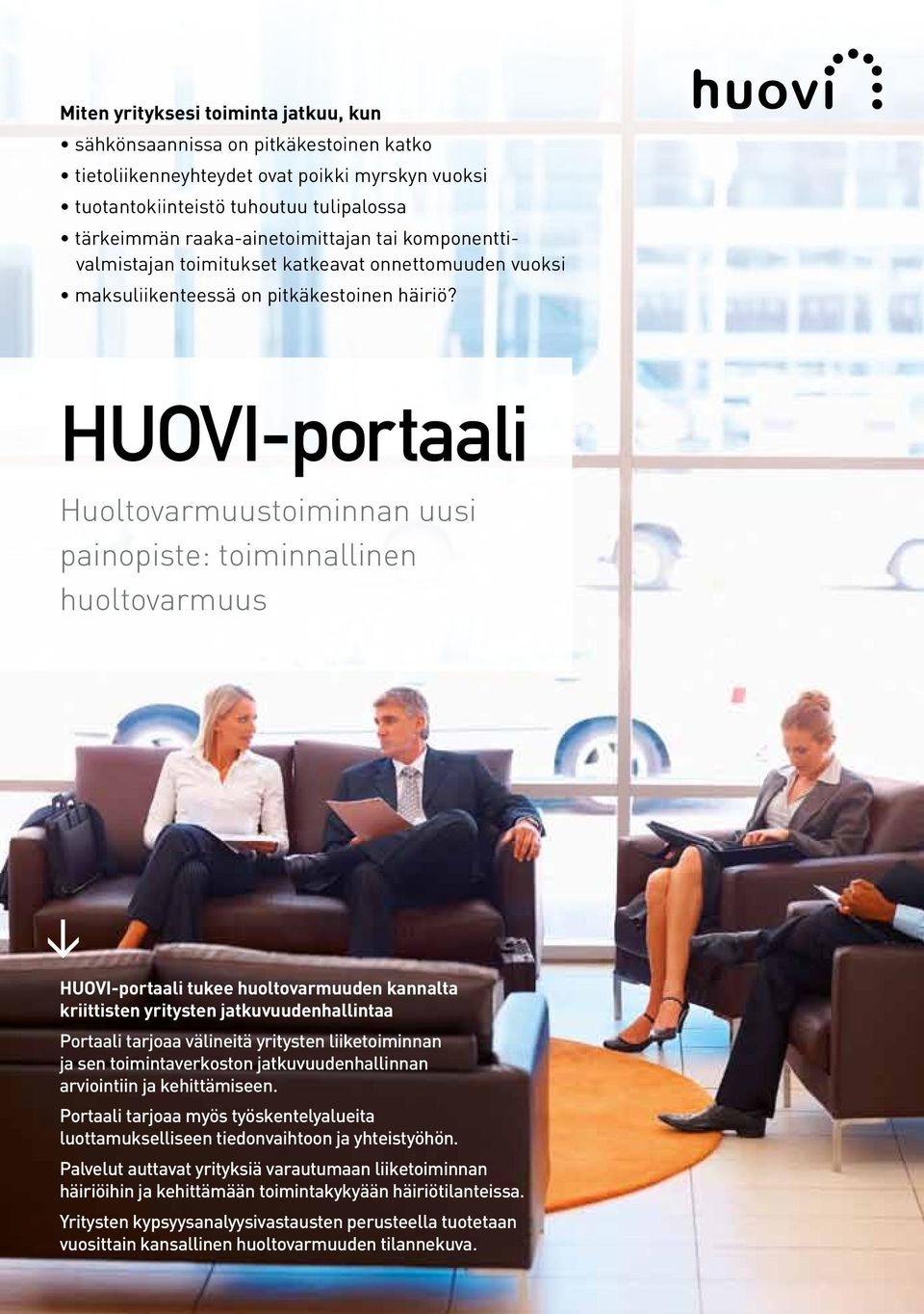 HUOVI-portaali Huoltovarmuustoiminnan uusi painopiste: toiminnallinen huoltovarmuus HUOVI-portaali tukee huoltovarmuuden kannalta kriittisten yritysten jatkuvuudenhallintaa Portaali tarjoaa välineitä