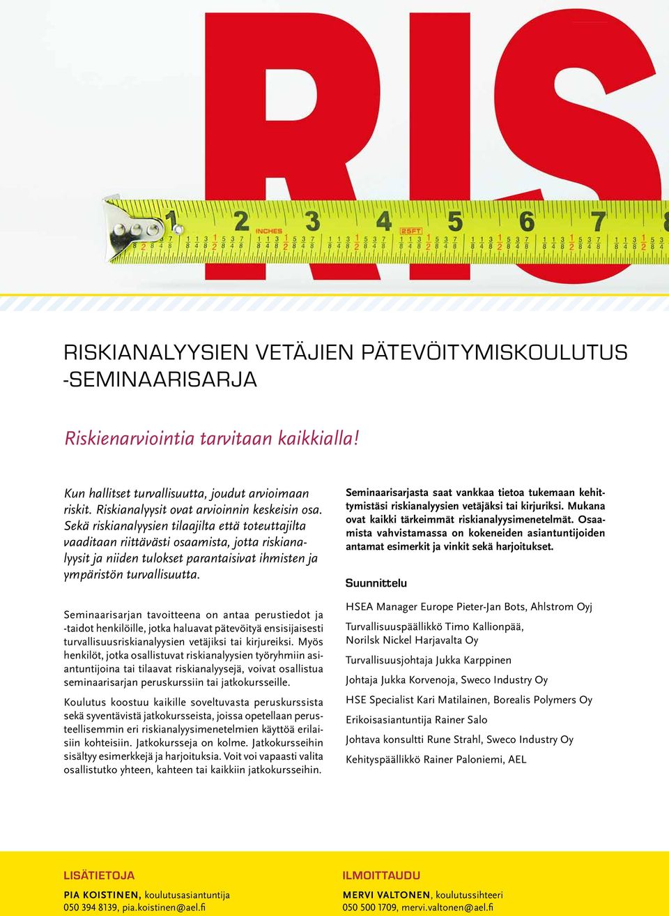 Sekä riskianalyysien tilaajilta että toteuttajilta vaaditaan riittävästi osaamista, jotta riskianalyysit ja niiden tulokset parantaisivat ihmisten ja ympäristön turvallisuutta.