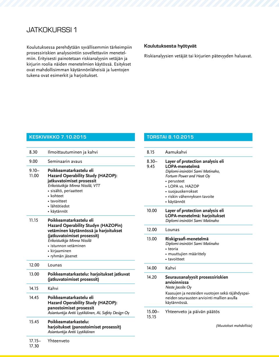 Koulutuksesta hyötyvät Riskianalyysien vetäjät tai kirjurien pätevyyden haluavat. KESKIVIIKKO 7.10.2015 TORSTAI 8.10.2015 8.30 Ilmoittautuminen ja kahvi 9.00 Seminaarin avaus 9.