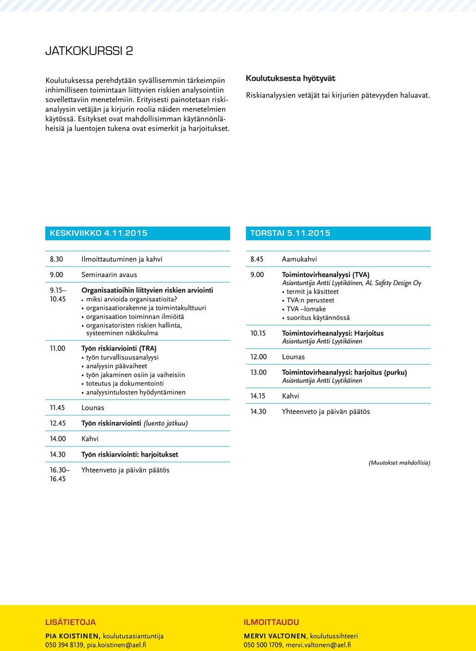 Koulutuksesta hyötyvät Riskianalyysien vetäjät tai kirjurien pätevyyden haluavat. KESKIVIIKKO 4.11.2015 TORSTAI 5.11.2015 8.30 Ilmoittautuminen ja kahvi 9.00 Seminaarin avaus 9.