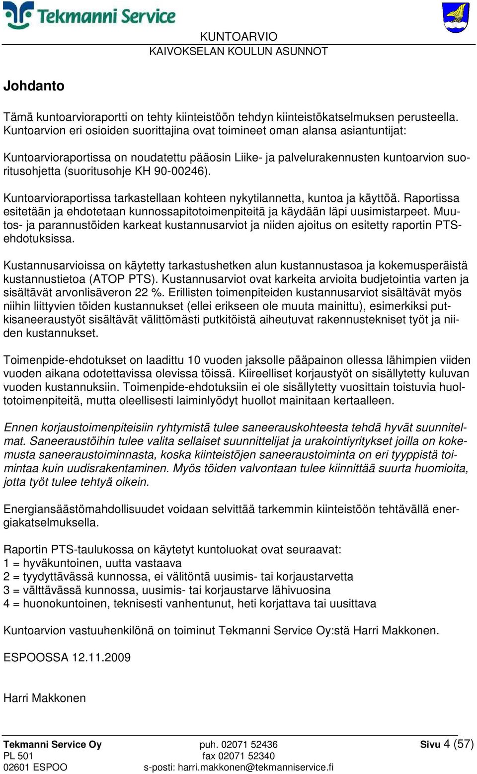 90-00246). Kuntoarvioraportissa tarkastellaan kohteen nykytilannetta, kuntoa ja käyttöä. Raportissa esitetään ja ehdotetaan kunnossapitotoimenpiteitä ja käydään läpi uusimistarpeet.