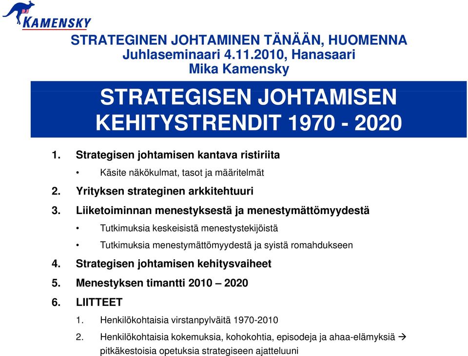 Liiketoiminnan menestyksestä ja menestymättömyydestä Tutkimuksia keskeisistä menestystekijöistä Tutkimuksia menestymättömyydestä ja syistä romahdukseen 4.