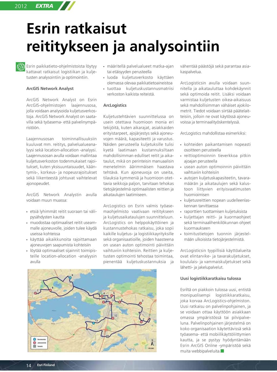 ArcGIS Network Analyst on saatavilla sekä työasema- että palvelinympäristöön. Laajennusosan toiminnallisuuksiin kuuluvat mm. reititys, palvelualueanalyysi sekä location-allocation -analyysi.