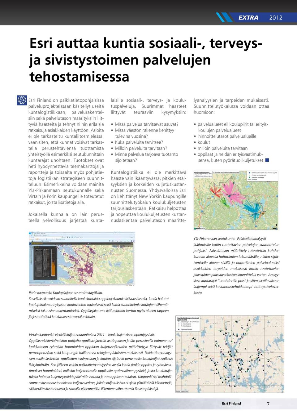 Asioita ei ole tarkasteltu kuntaliitosmielessä, vaan siten, että kunnat voisivat tarkastella perustehtäviensä tuottamista yhteistyöllä esimerkiksi seutukunnittain kuntarajat unohtaen.