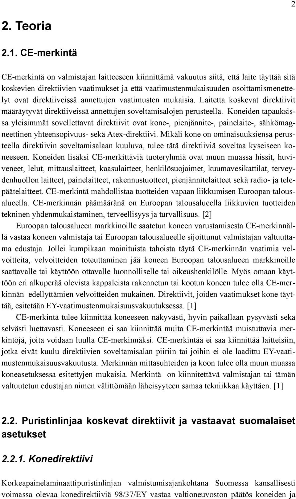 direktiiveissä annettujen vaatimusten mukaisia. Laitetta koskevat direktiivit määräytyvät direktiiveissä annettujen soveltamisalojen perusteella.