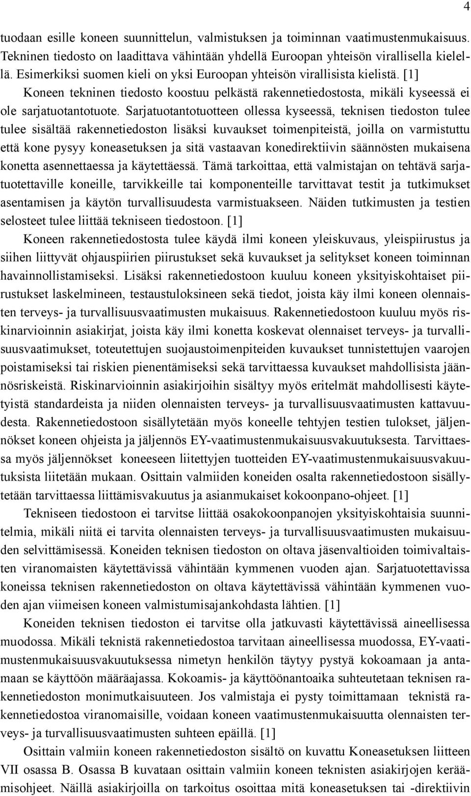 Sarjatuotantotuotteen ollessa kyseessä, teknisen tiedoston tulee tulee sisältää rakennetiedoston lisäksi kuvaukset toimenpiteistä, joilla on varmistuttu että kone pysyy koneasetuksen ja sitä