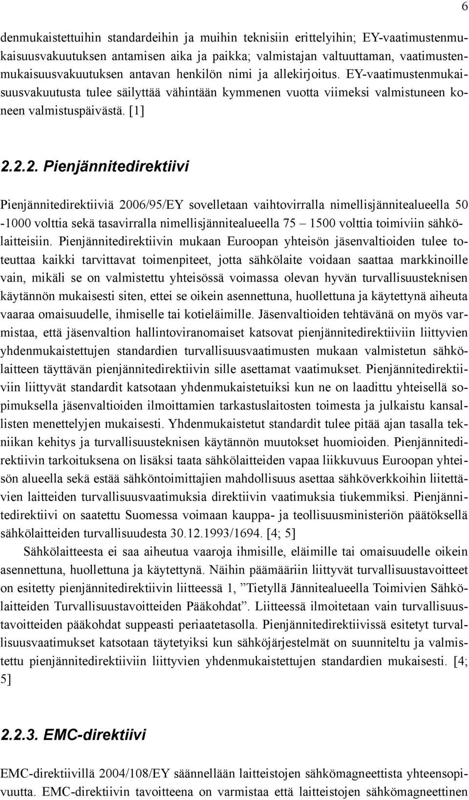 2.2. Pienjännitedirektiivi Pienjännitedirektiiviä 2006/95/EY sovelletaan vaihtovirralla nimellisjännitealueella 50-1000 volttia sekä tasavirralla nimellisjännitealueella 75 1500 volttia toimiviin