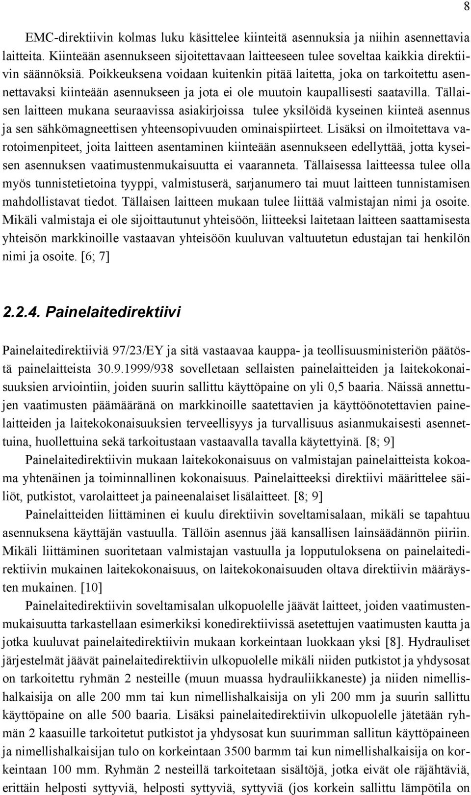 Tällaisen laitteen mukana seuraavissa asiakirjoissa tulee yksilöidä kyseinen kiinteä asennus ja sen sähkömagneettisen yhteensopivuuden ominaispiirteet.