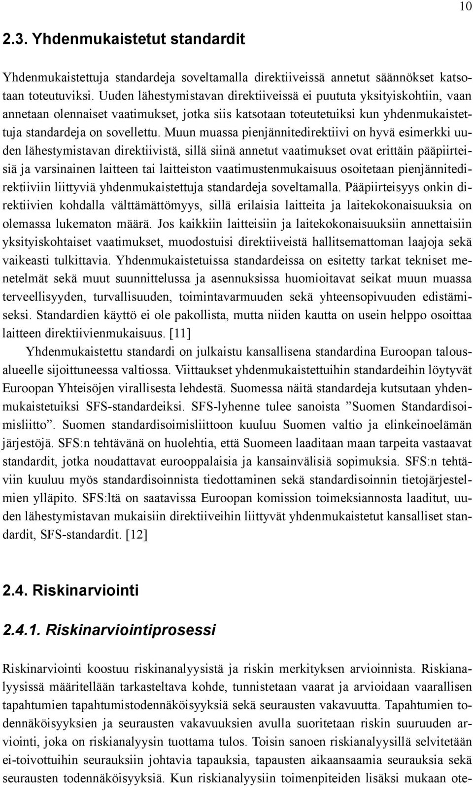 Muun muassa pienjännitedirektiivi on hyvä esimerkki uuden lähestymistavan direktiivistä, sillä siinä annetut vaatimukset ovat erittäin pääpiirteisiä ja varsinainen laitteen tai laitteiston