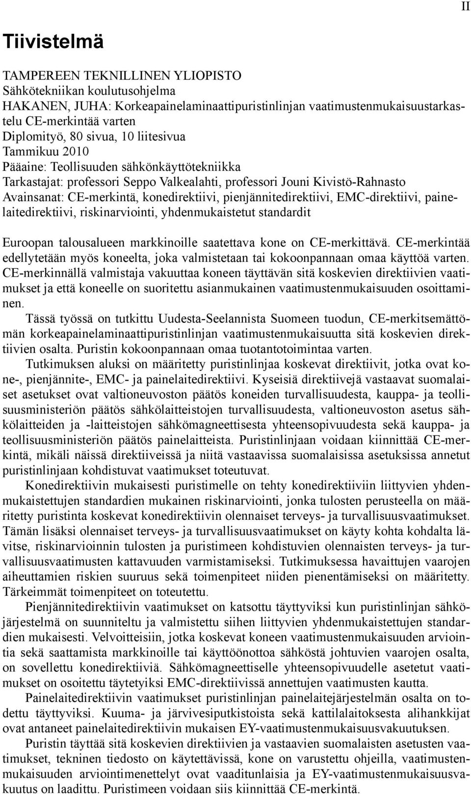 pienjännitedirektiivi, EMC-direktiivi, painelaitedirektiivi, riskinarviointi, yhdenmukaistetut standardit Euroopan talousalueen markkinoille saatettava kone on CE-merkittävä.