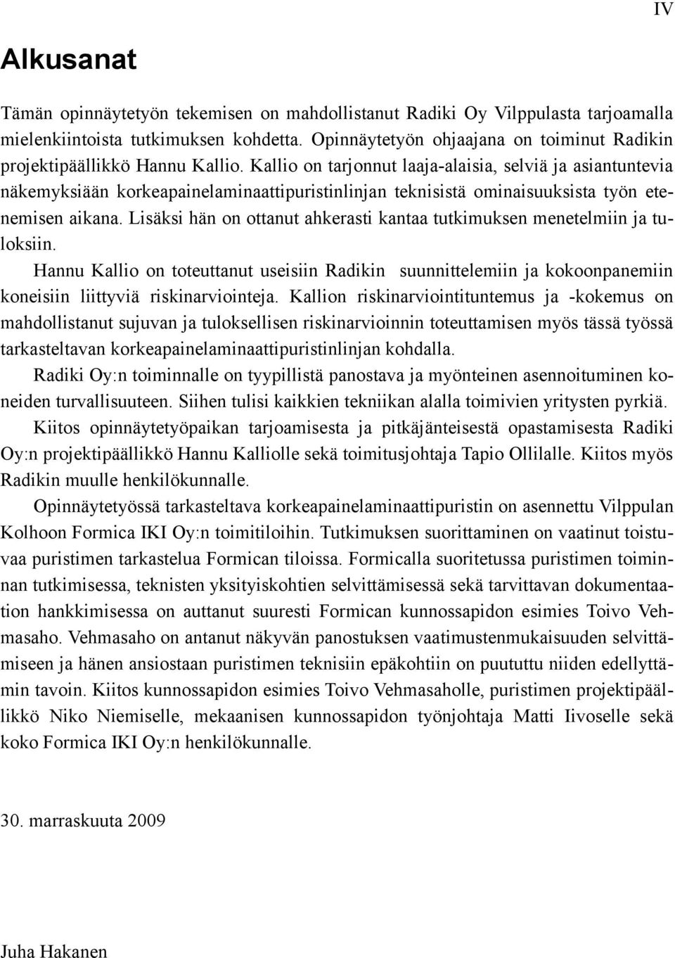 Kallio on tarjonnut laaja-alaisia, selviä ja asiantuntevia näkemyksiään korkeapainelaminaattipuristinlinjan teknisistä ominaisuuksista työn etenemisen aikana.