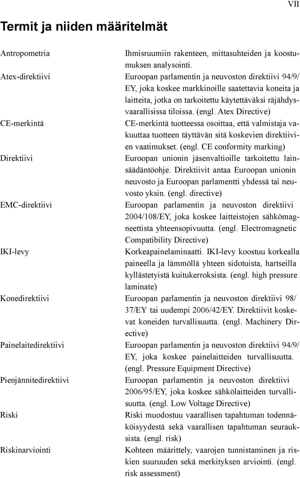 Euroopan parlamentin ja neuvoston direktiivi 94/9/ EY, joka koskee markkinoille saatettavia koneita ja laitteita, jotka on tarkoitettu käytettäväksi räjähdysvaarallisissa tiloissa. (engl.