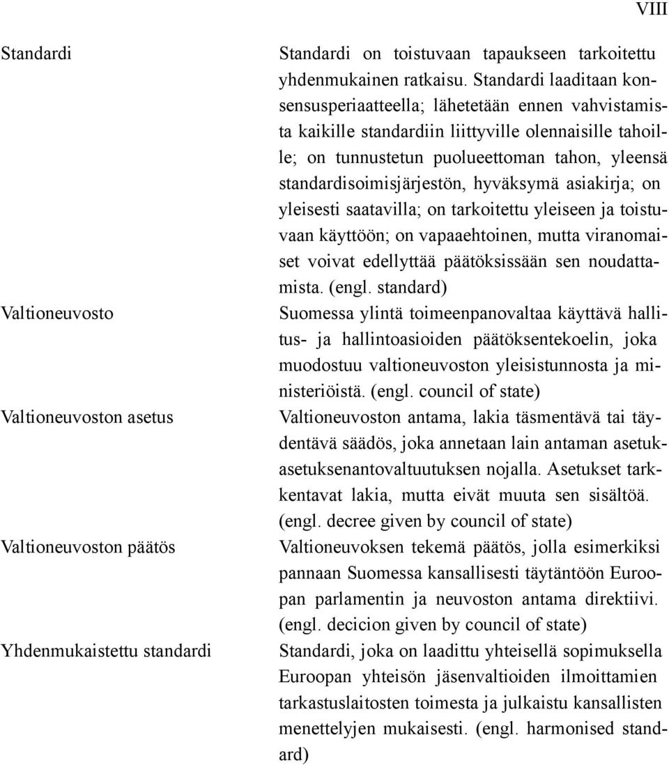 standardisoimisjärjestön, hyväksymä asiakirja; on yleisesti saatavilla; on tarkoitettu yleiseen ja toistuvaan käyttöön; on vapaaehtoinen, mutta viranomaiset voivat edellyttää päätöksissään sen