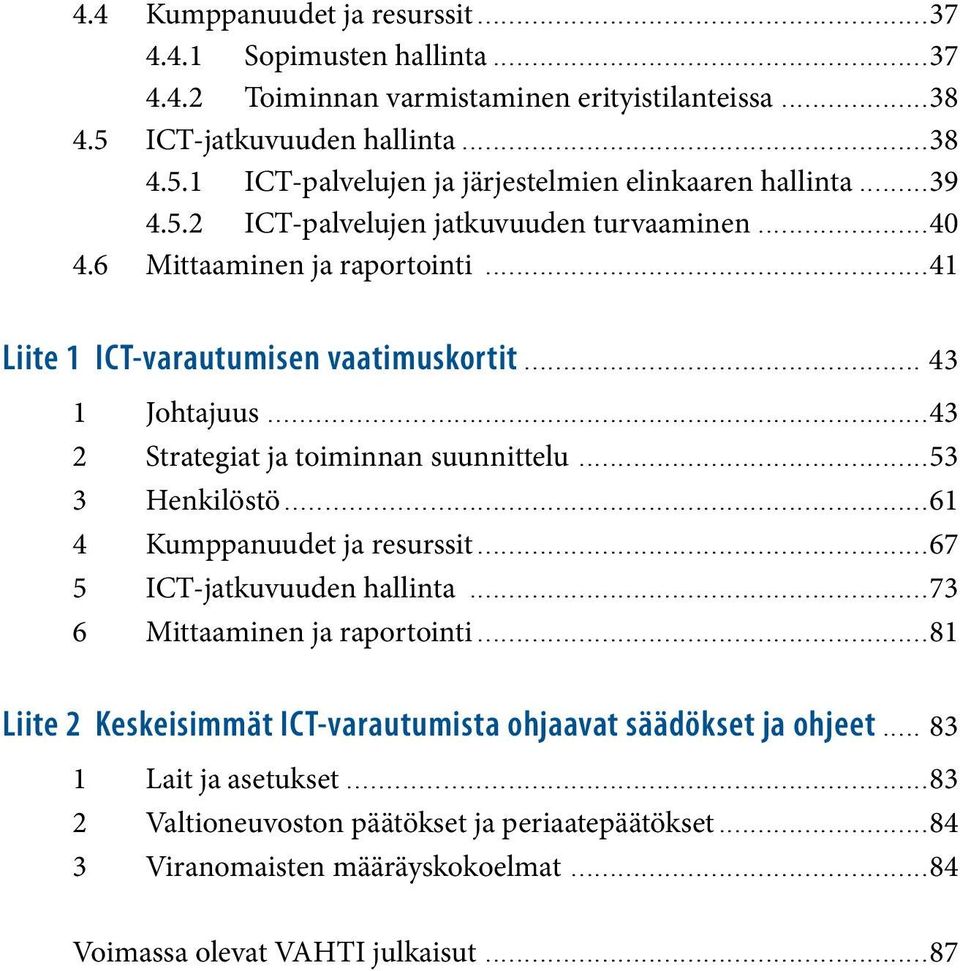 ..43 2 Strategiat ja toiminnan suunnittelu...53 3 Henkilöstö...61 4 Kumppanuudet ja resurssit...67 5 ICT-jatkuvuuden hallinta...73 6 Mittaaminen ja raportointi.