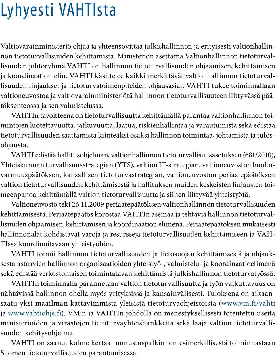 VAHTI käsittelee kaikki merkittävät valtionhallinnon tietoturvallisuuden linjaukset ja tietoturvatoimenpiteiden ohjausasiat.