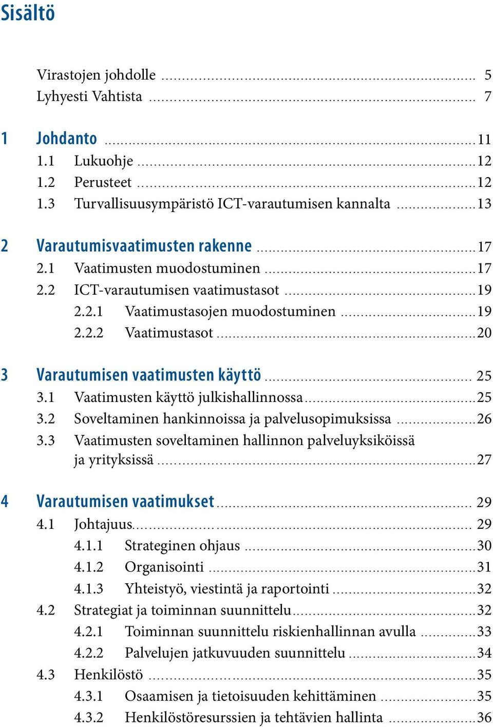 1 Vaatimusten käyttö julkishallinnossa...25 3.2 Soveltaminen hankinnoissa ja palvelusopimuksissa...26 3.3 Vaatimusten soveltaminen hallinnon palveluyksiköissä ja yrityksissä.