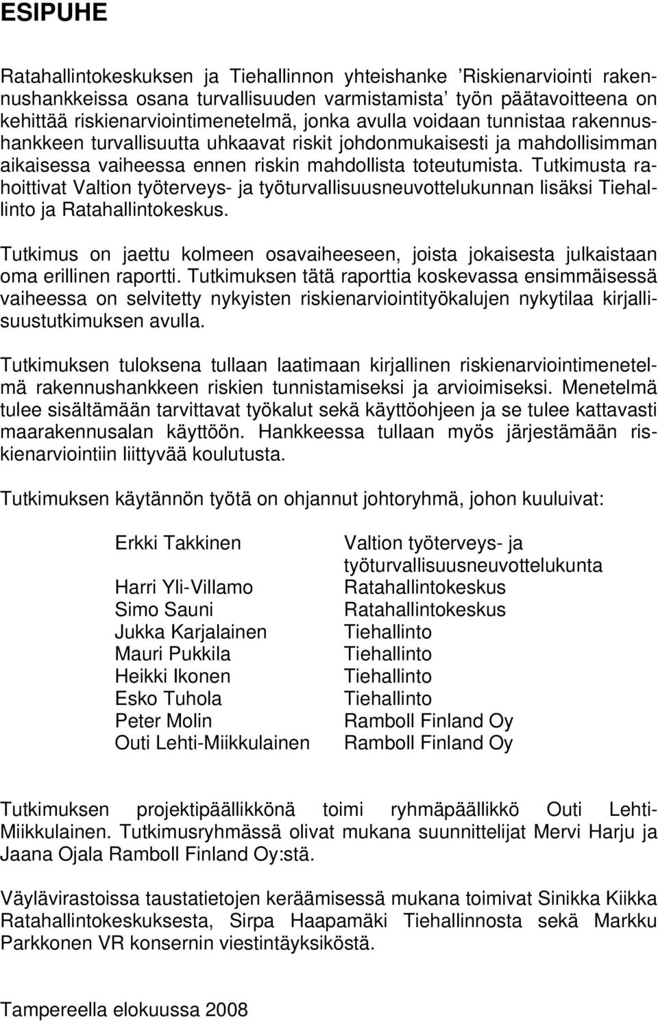 Tutkimusta rahoittivat Valtion työterveys- ja työturvallisuusneuvottelukunnan lisäksi Tiehallinto ja Ratahallintokeskus.