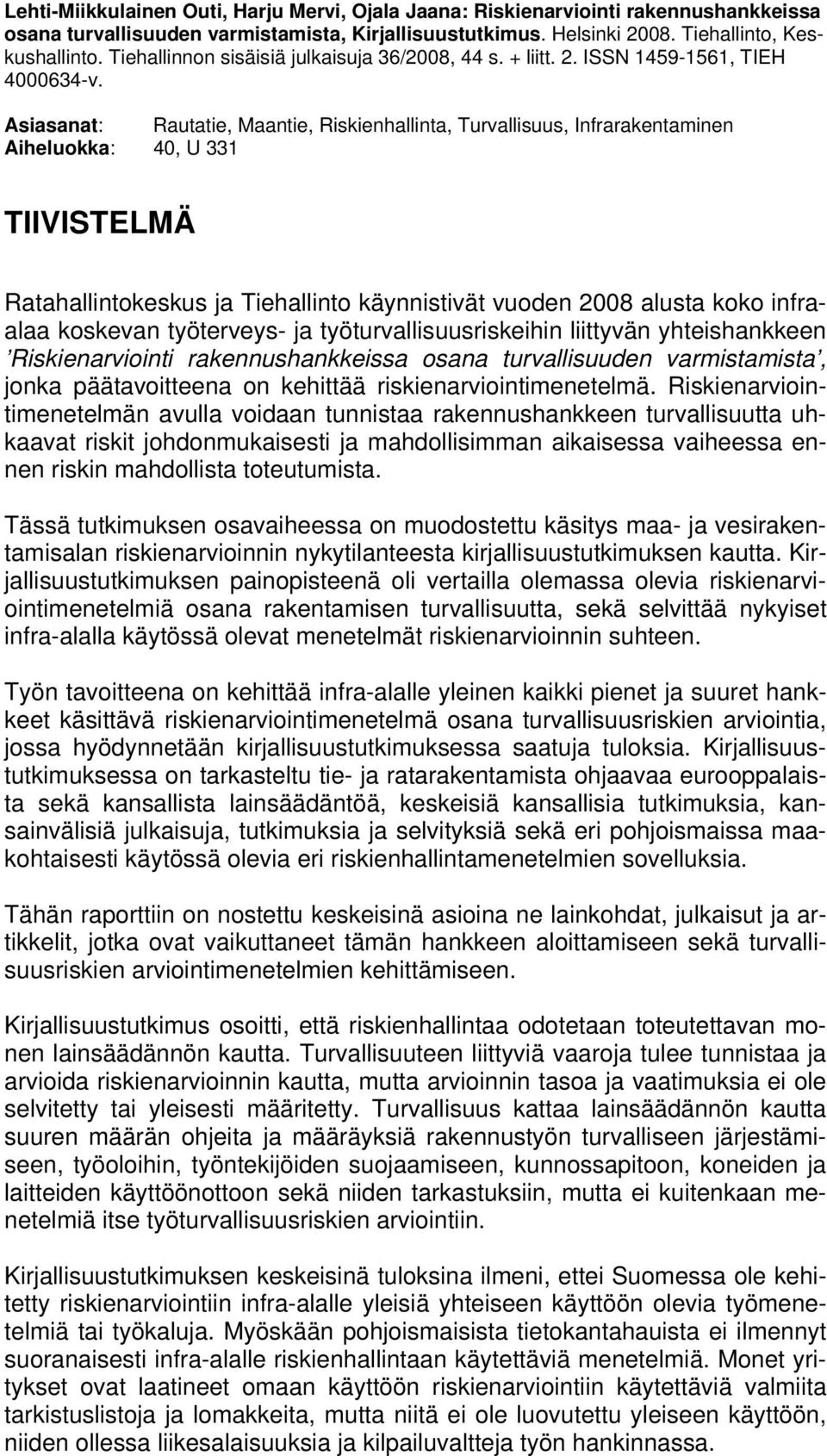 Asiasanat: Rautatie, Maantie, Riskienhallinta, Turvallisuus, Infrarakentaminen Aiheluokka: 40, U 331 TIIVISTELMÄ Ratahallintokeskus ja Tiehallinto käynnistivät vuoden 2008 alusta koko infraalaa