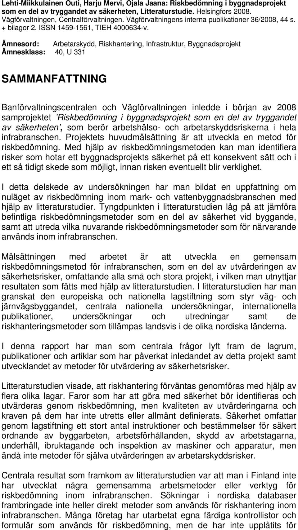 Ämnesord: Arbetarskydd, Riskhantering, Infrastruktur, Byggnadsprojekt Ämnesklass: 40, U 331 SAMMANFATTNING Banförvaltningscentralen och Vägförvaltningen inledde i början av 2008 samprojektet