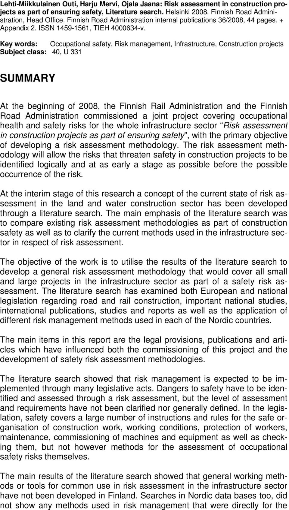 Key words: Occupational safety, Risk management, Infrastructure, Construction projects Subject class: 40, U 331 SUMMARY At the beginning of 2008, the Finnish Rail Administration and the Finnish Road