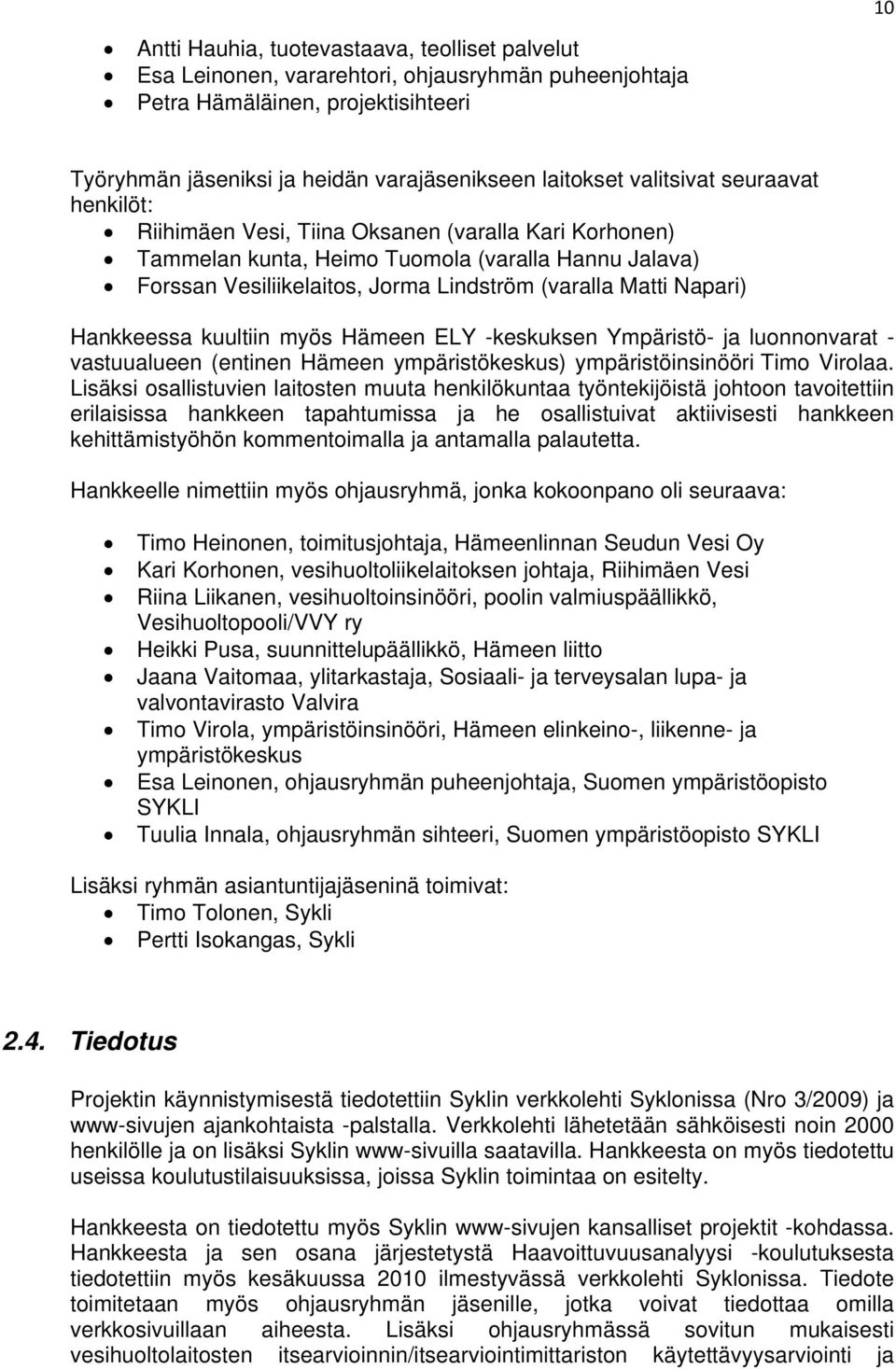 Napari) Hankkeessa kuultiin myös Hämeen ELY -keskuksen Ympäristö- ja luonnonvarat - vastuualueen (entinen Hämeen ympäristökeskus) ympäristöinsinööri Timo Virolaa.