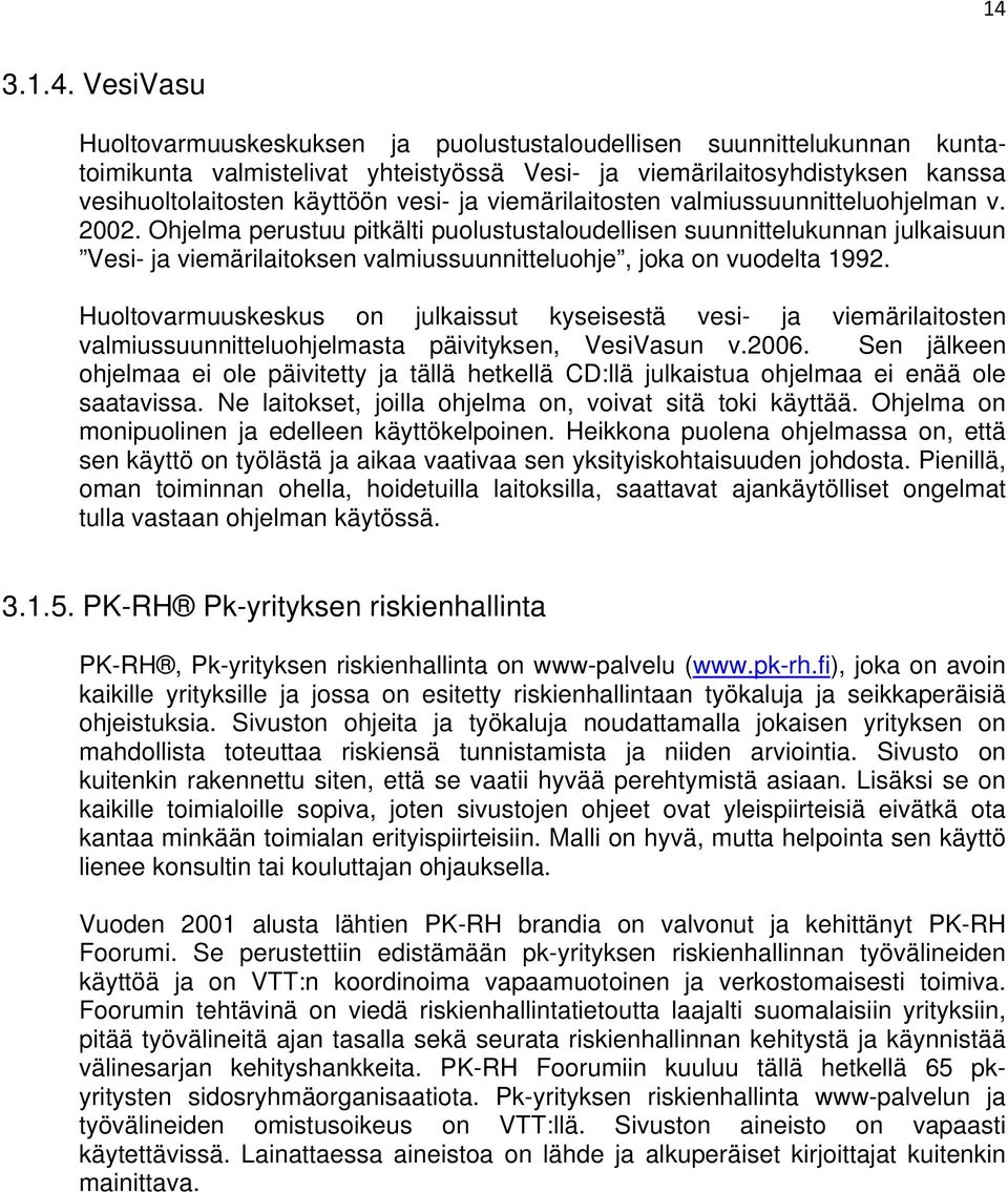 Ohjelma perustuu pitkälti puolustustaloudellisen suunnittelukunnan julkaisuun Vesi- ja viemärilaitoksen valmiussuunnitteluohje, joka on vuodelta 1992.