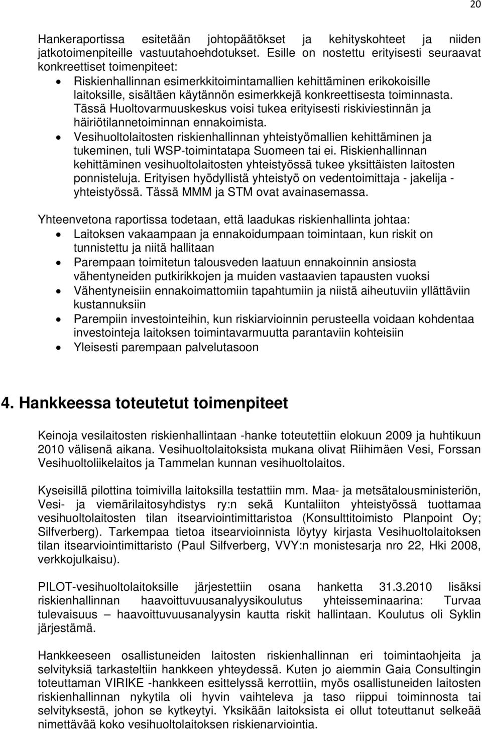 toiminnasta. Tässä Huoltovarmuuskeskus voisi tukea erityisesti riskiviestinnän ja häiriötilannetoiminnan ennakoimista.