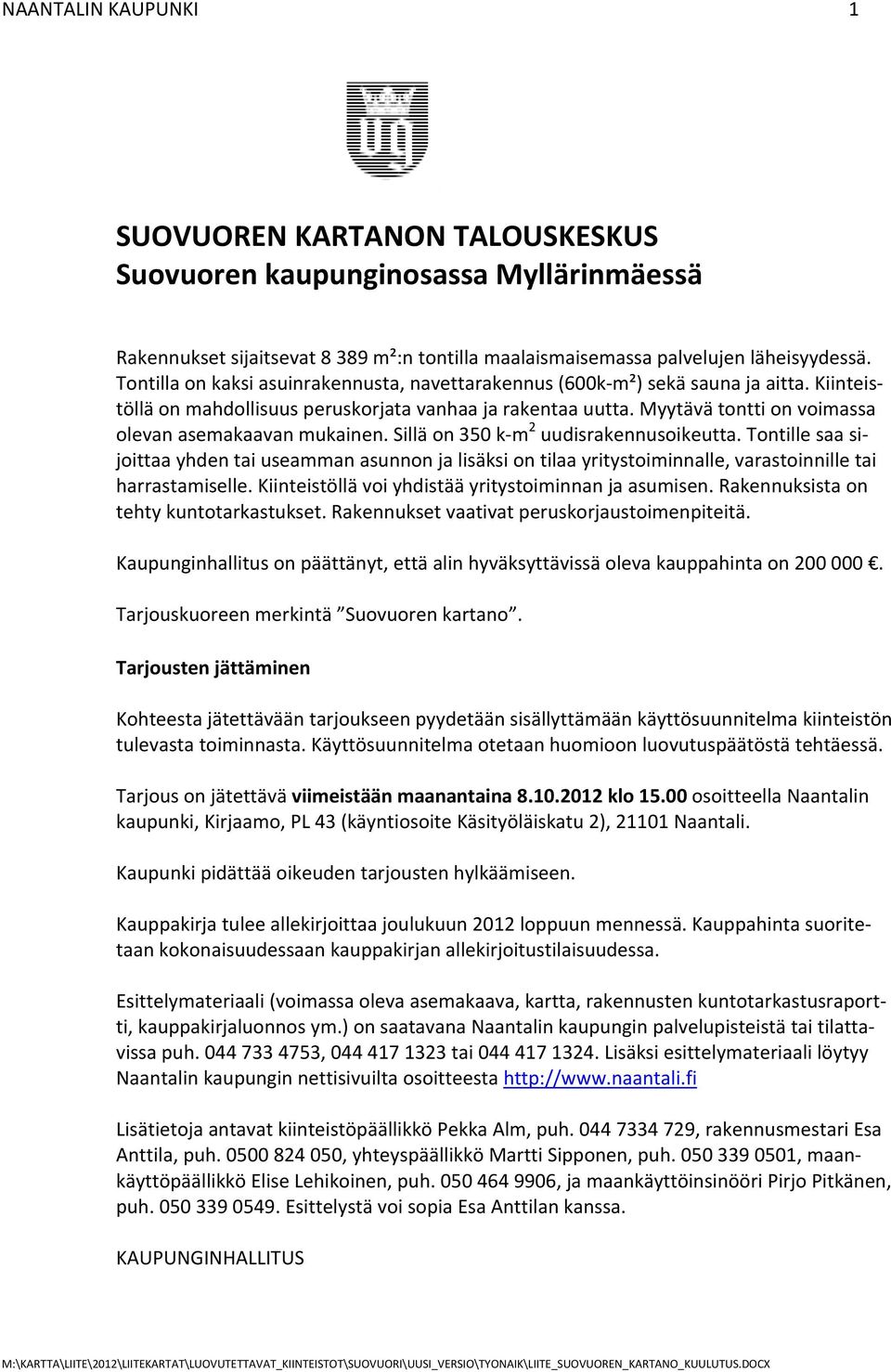 Myytävä tontti on voimassa olevan asemakaavan mukainen. Sillä on 350 k m 2 uudisrakennusoikeutta.