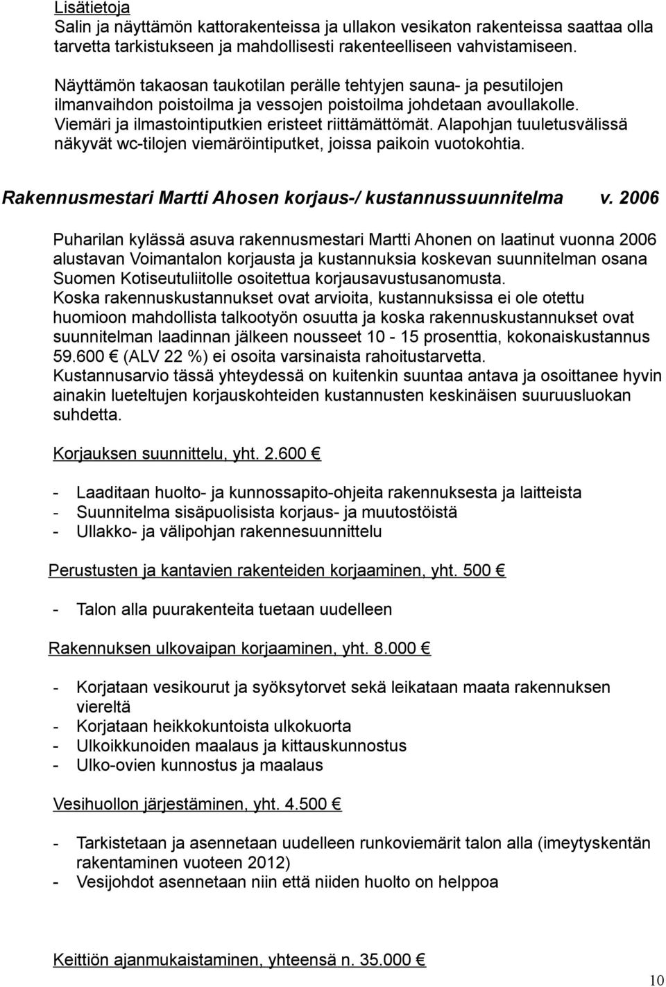 Alapohjan tuuletusvälissä näkyvät wc-tilojen viemäröintiputket, joissa paikoin vuotokohtia. Rakennusmestari Martti Ahosen korjaus-/ kustannussuunnitelma v.