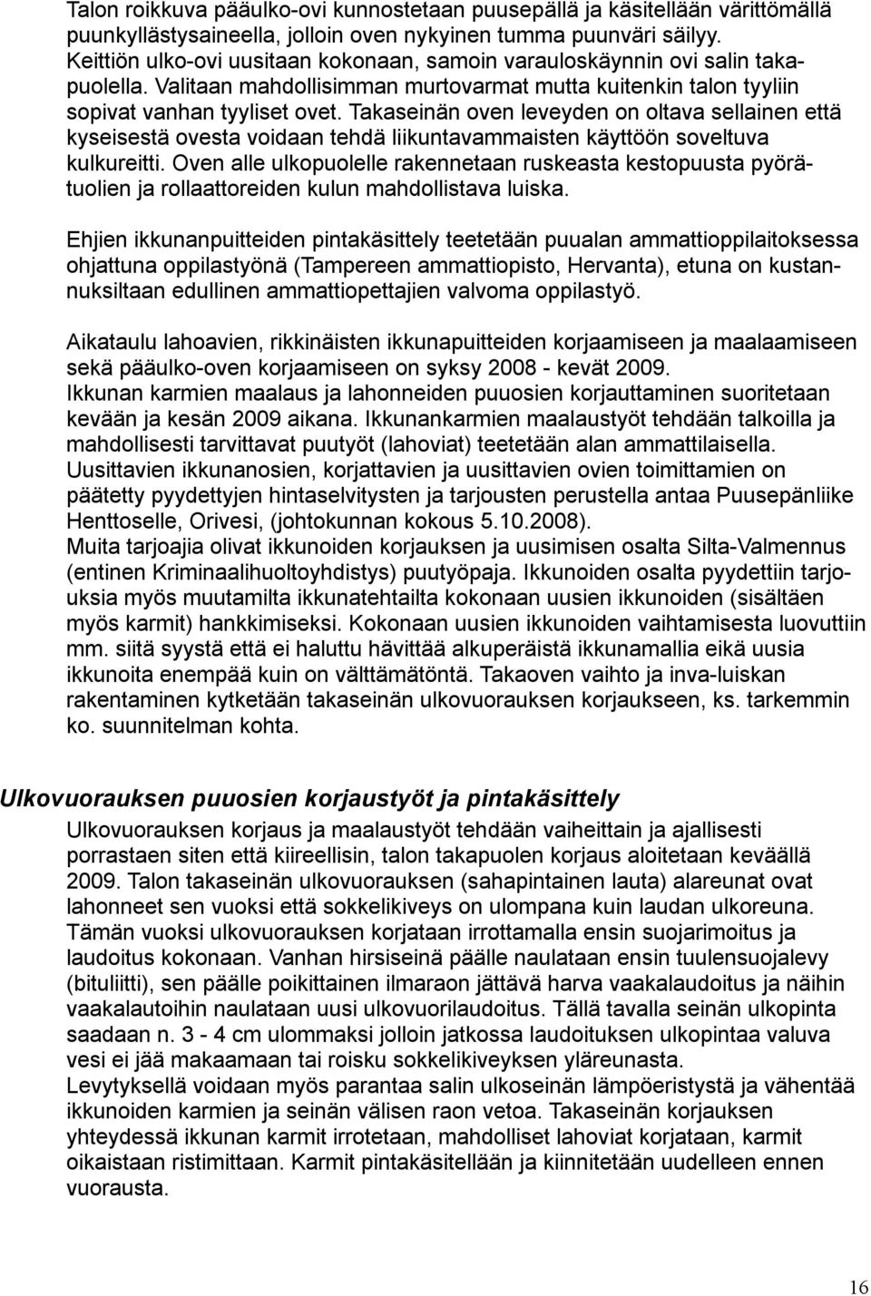 Takaseinän oven leveyden on oltava sellainen että kyseisestä ovesta voidaan tehdä liikuntavammaisten käyttöön soveltuva kulkureitti.