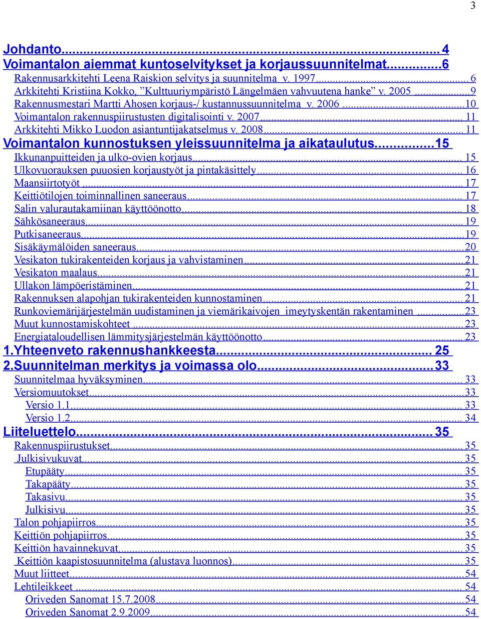 ..10 Voimantalon rakennuspiirustusten digitalisointi v. 2007... 11 Arkkitehti Mikko Luodon asiantuntijakatselmus v. 2008... 11 Voimantalon kunnostuksen yleissuunnitelma ja aikataulutus.