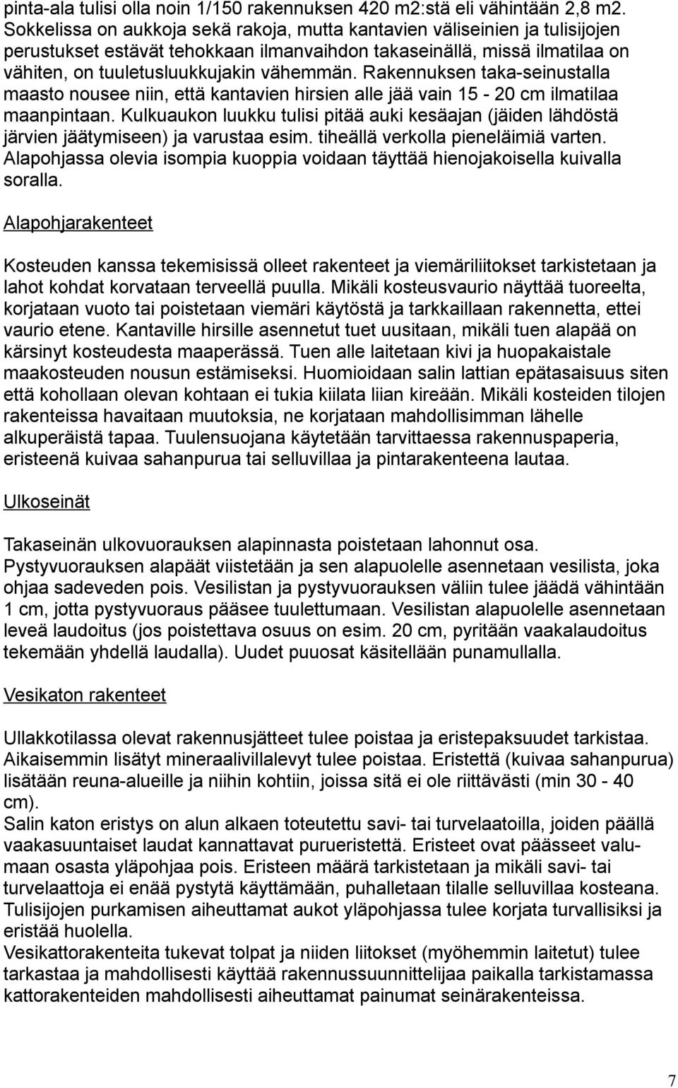 Rakennuksen taka-seinustalla maasto nousee niin, että kantavien hirsien alle jää vain 15-20 cm ilmatilaa maanpintaan.