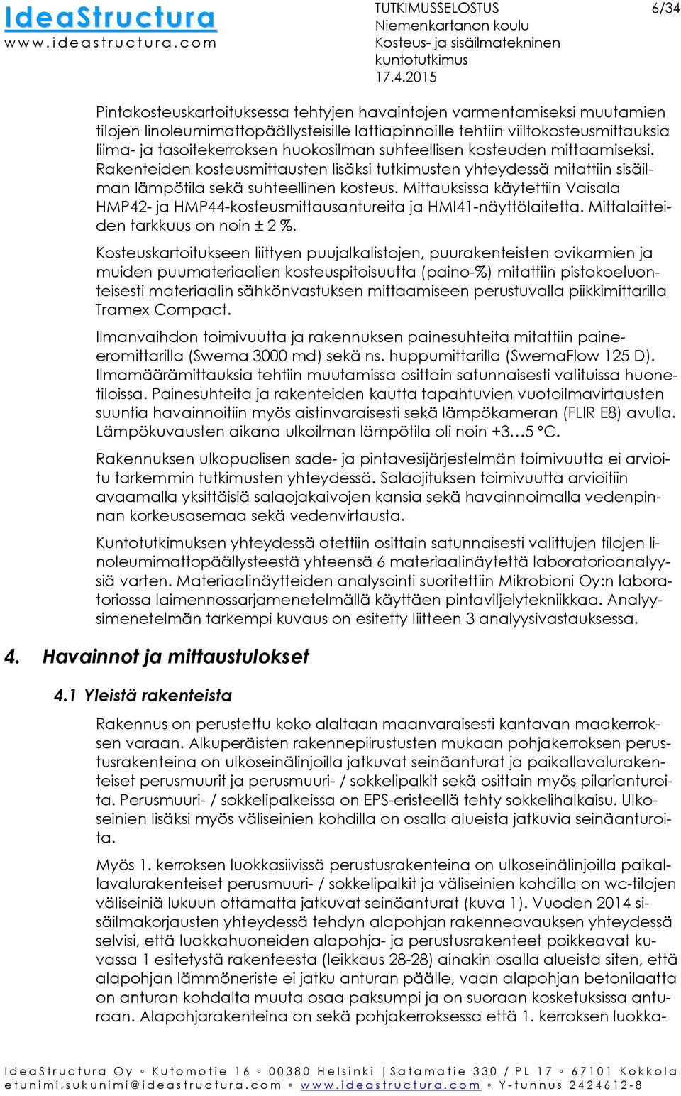 Mittauksissa käytettiin Vaisala HMP42- ja HMP44-kosteusmittausantureita ja HMI41-näyttölaitetta. Mittalaitteiden tarkkuus on noin ± 2 %.