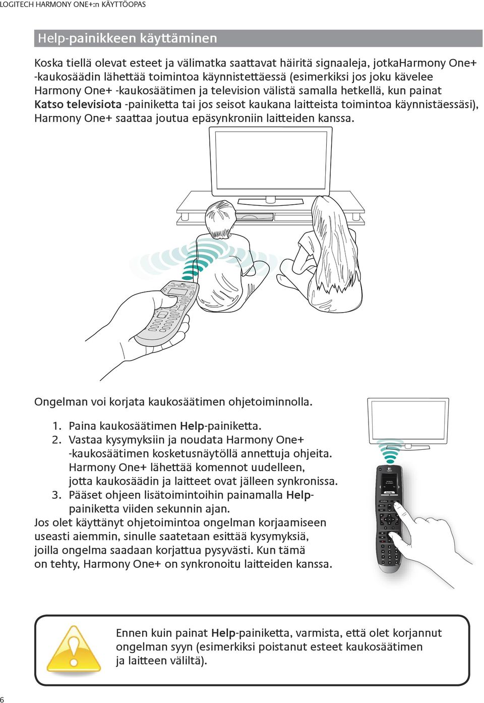 käynnistettäessä (esimerkiksi jos joku kävelee Harmony One+ -kaukosäätimen ja television välistä samalla hetkellä, kun painat Katso televisiota -painiketta tai jos seisot kaukana laitteista toimintoa