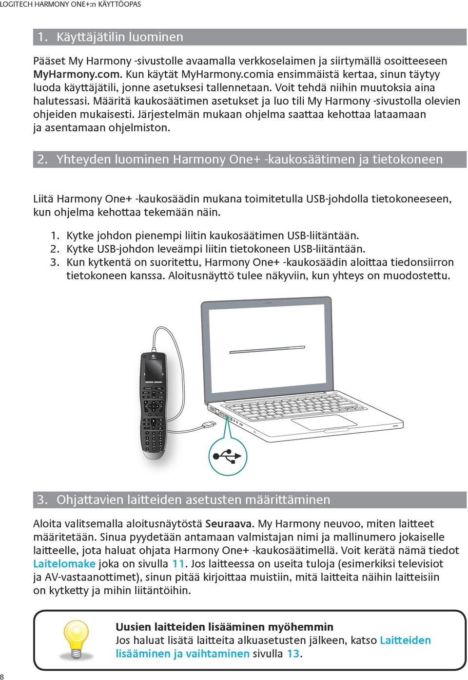 Määritä kaukosäätimen asetukset ja luo tili My Harmony -sivustolla olevien ohjeiden mukaisesti. Järjestelmän mukaan ohjelma saattaa kehottaa lataamaan ja asentamaan ohjelmiston. 2.