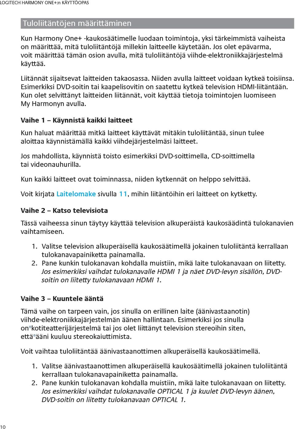 Niiden avulla laitteet voidaan kytkeä toisiinsa. Esimerkiksi DVD-soitin tai kaapelisovitin on saatettu kytkeä television HDMI-liitäntään.