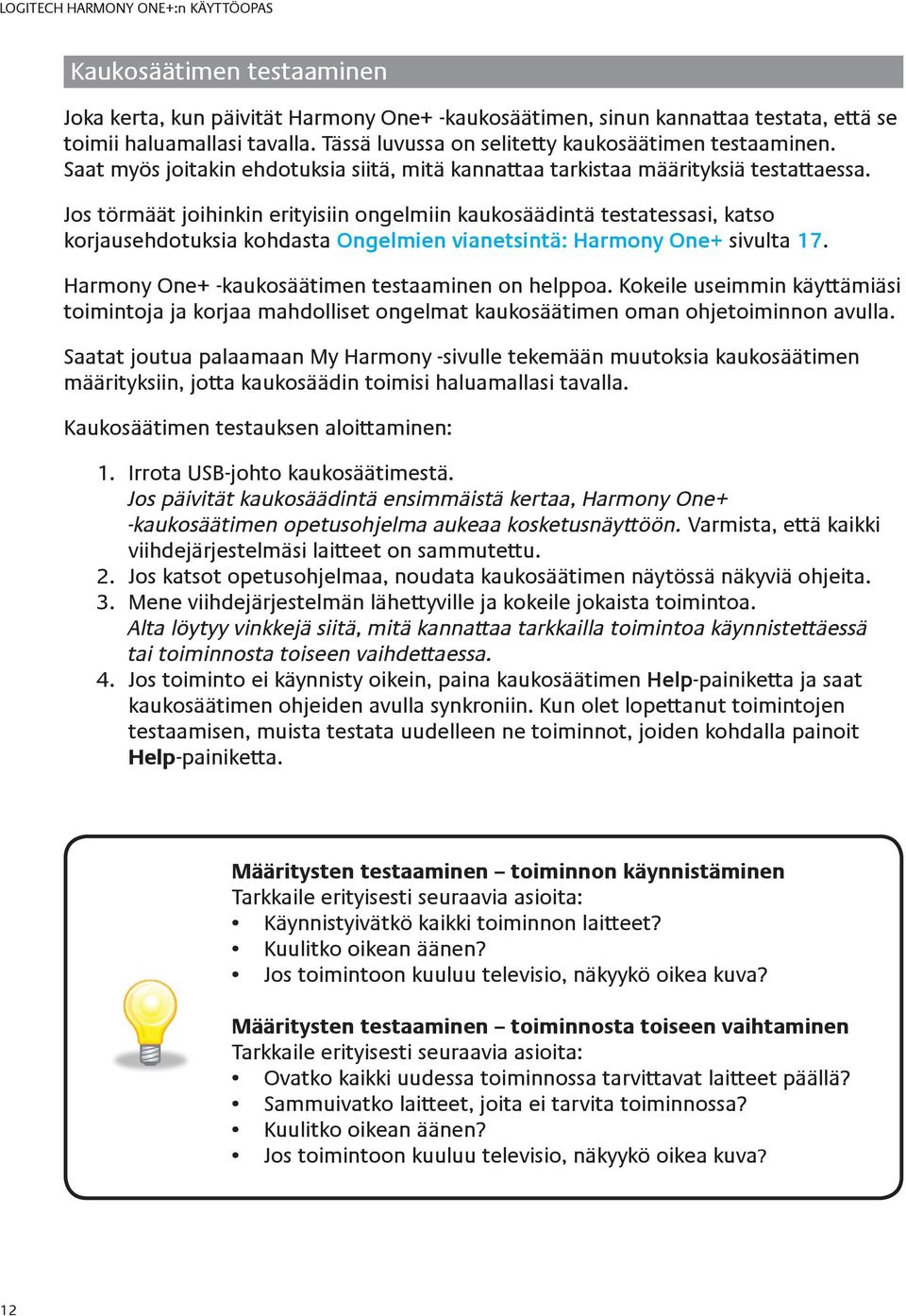 Jos törmäät joihinkin erityisiin ongelmiin kaukosäädintä testatessasi, katso korjausehdotuksia kohdasta Ongelmien vianetsintä: Harmony One+ sivulta 17.