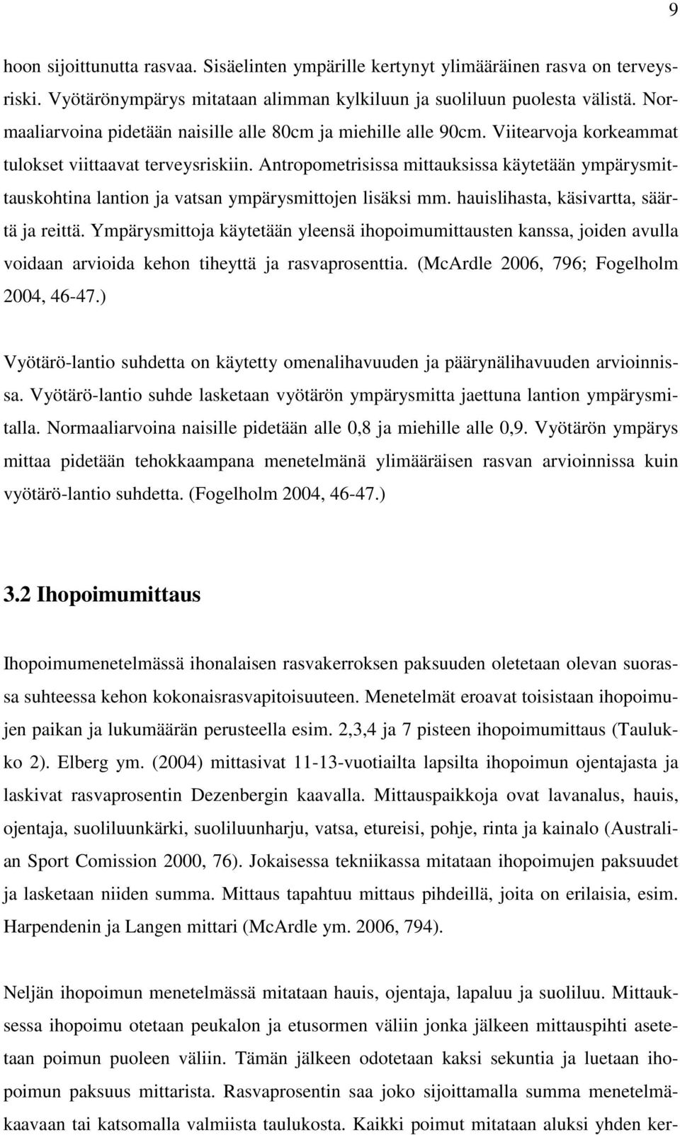 Antropometrisissa mittauksissa käytetään ympärysmittauskohtina lantion ja vatsan ympärysmittojen lisäksi mm. hauislihasta, käsivartta, säärtä ja reittä.