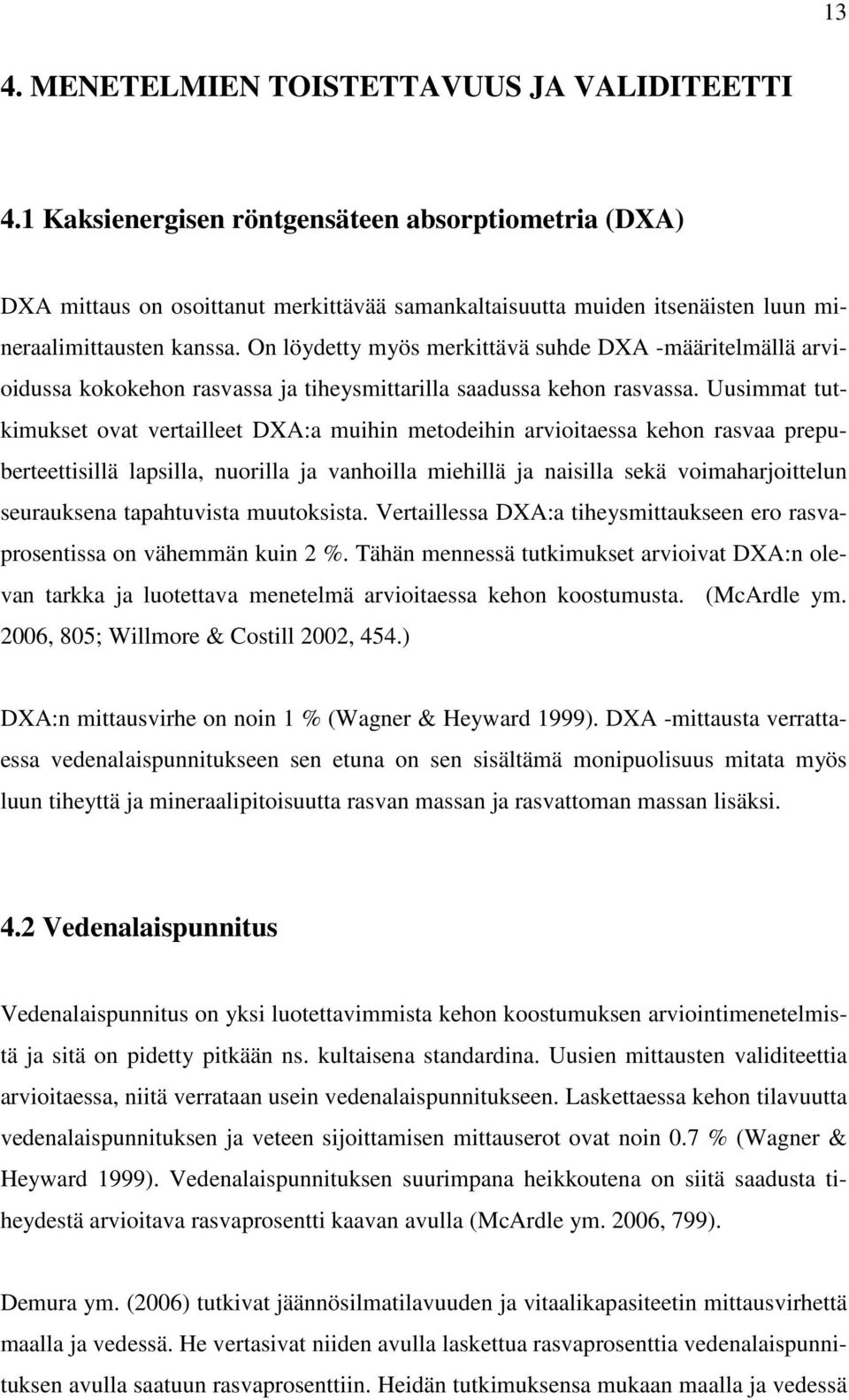 On löydetty myös merkittävä suhde DXA -määritelmällä arvioidussa kokokehon rasvassa ja tiheysmittarilla saadussa kehon rasvassa.