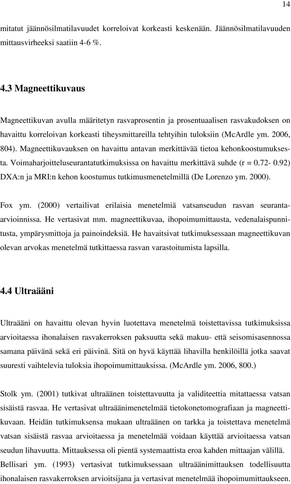 2006, 804). Magneettikuvauksen on havaittu antavan merkittävää tietoa kehonkoostumuksesta. Voimaharjoitteluseurantatutkimuksissa on havaittu merkittävä suhde (r = 0.72-0.