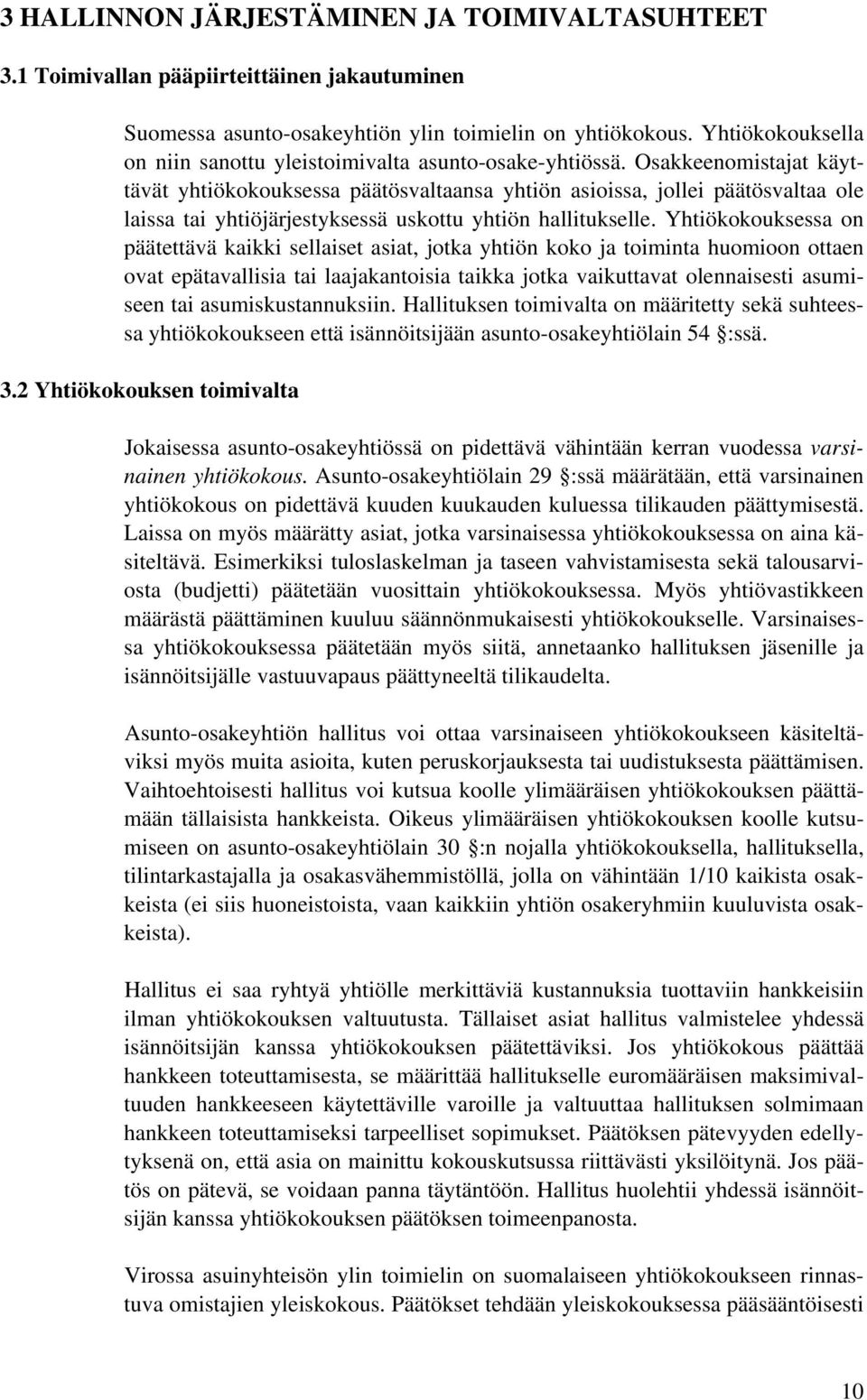 Osakkeenomistajat käyttävät yhtiökokouksessa päätösvaltaansa yhtiön asioissa, jollei päätösvaltaa ole laissa tai yhtiöjärjestyksessä uskottu yhtiön hallitukselle.