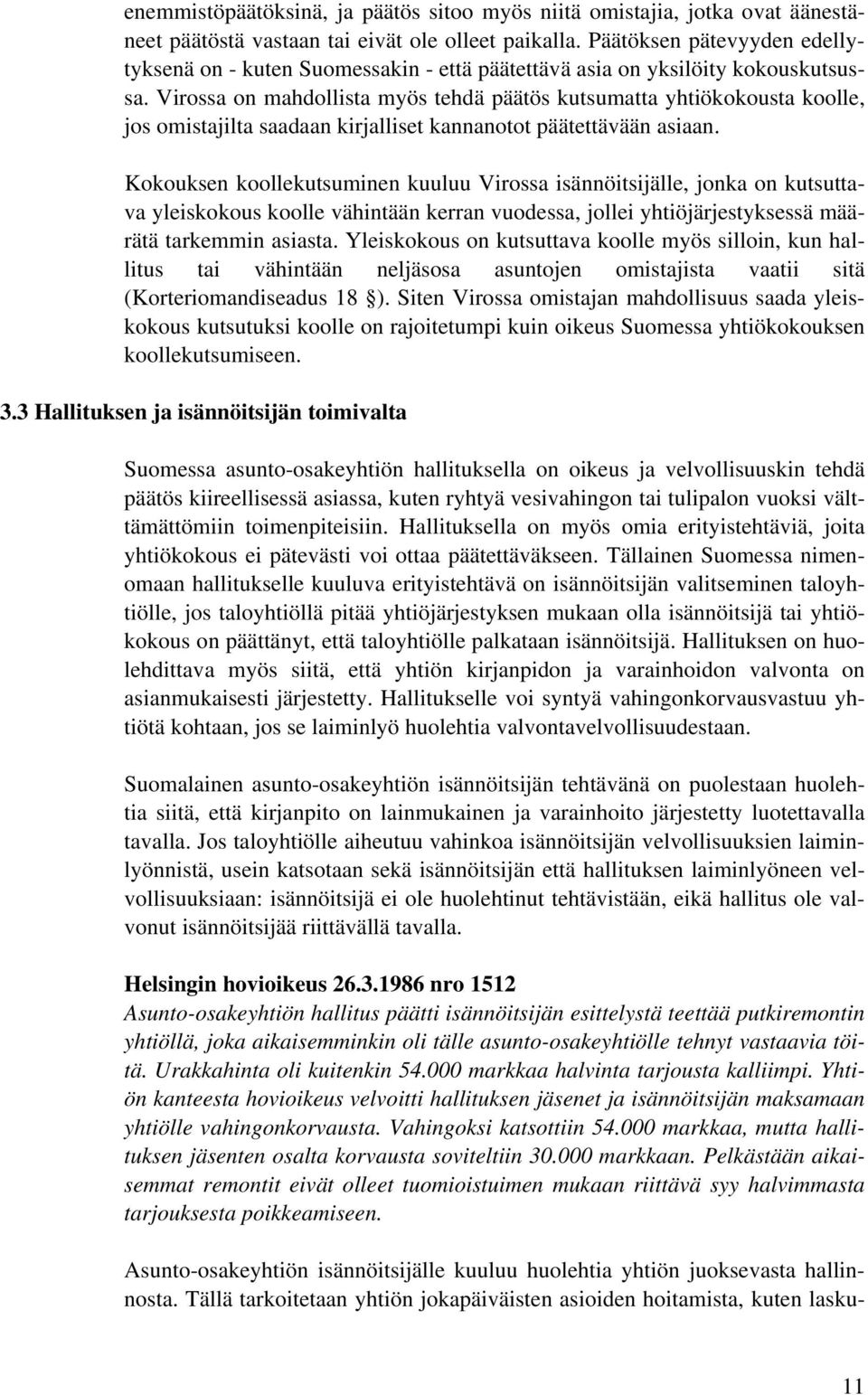 Virossa on mahdollista myös tehdä päätös kutsumatta yhtiökokousta koolle, jos omistajilta saadaan kirjalliset kannanotot päätettävään asiaan.