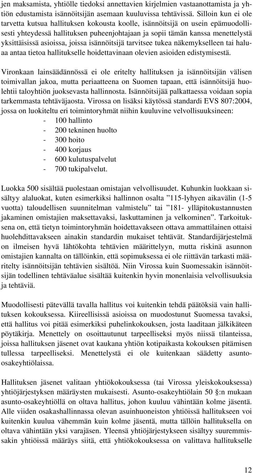 asioissa, joissa isännöitsijä tarvitsee tukea näkemykselleen tai haluaa antaa tietoa hallitukselle hoidettavinaan olevien asioiden edistymisestä.