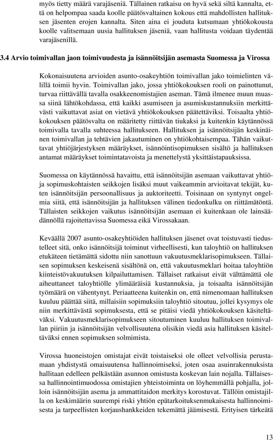 4 Arvio toimivallan jaon toimivuudesta ja isännöitsijän asemasta Suomessa ja Virossa Kokonaisuutena arvioiden asunto-osakeyhtiön toimivallan jako toimielinten välillä toimii hyvin.