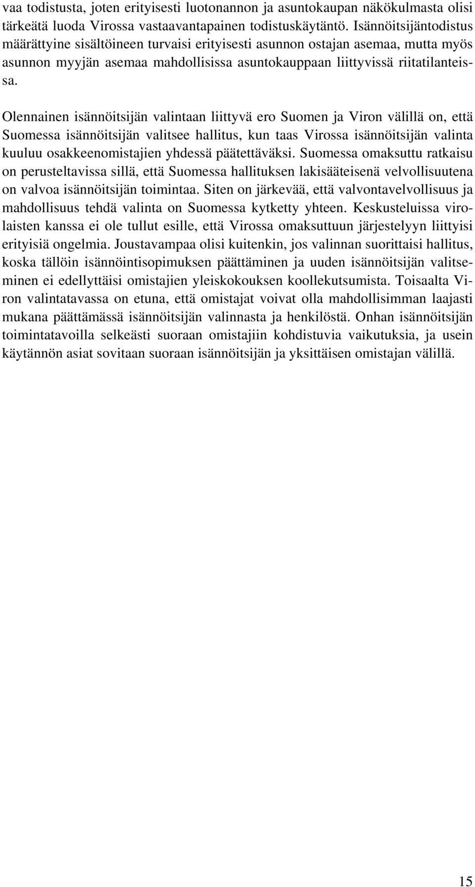 Olennainen isännöitsijän valintaan liittyvä ero Suomen ja Viron välillä on, että Suomessa isännöitsijän valitsee hallitus, kun taas Virossa isännöitsijän valinta kuuluu osakkeenomistajien yhdessä