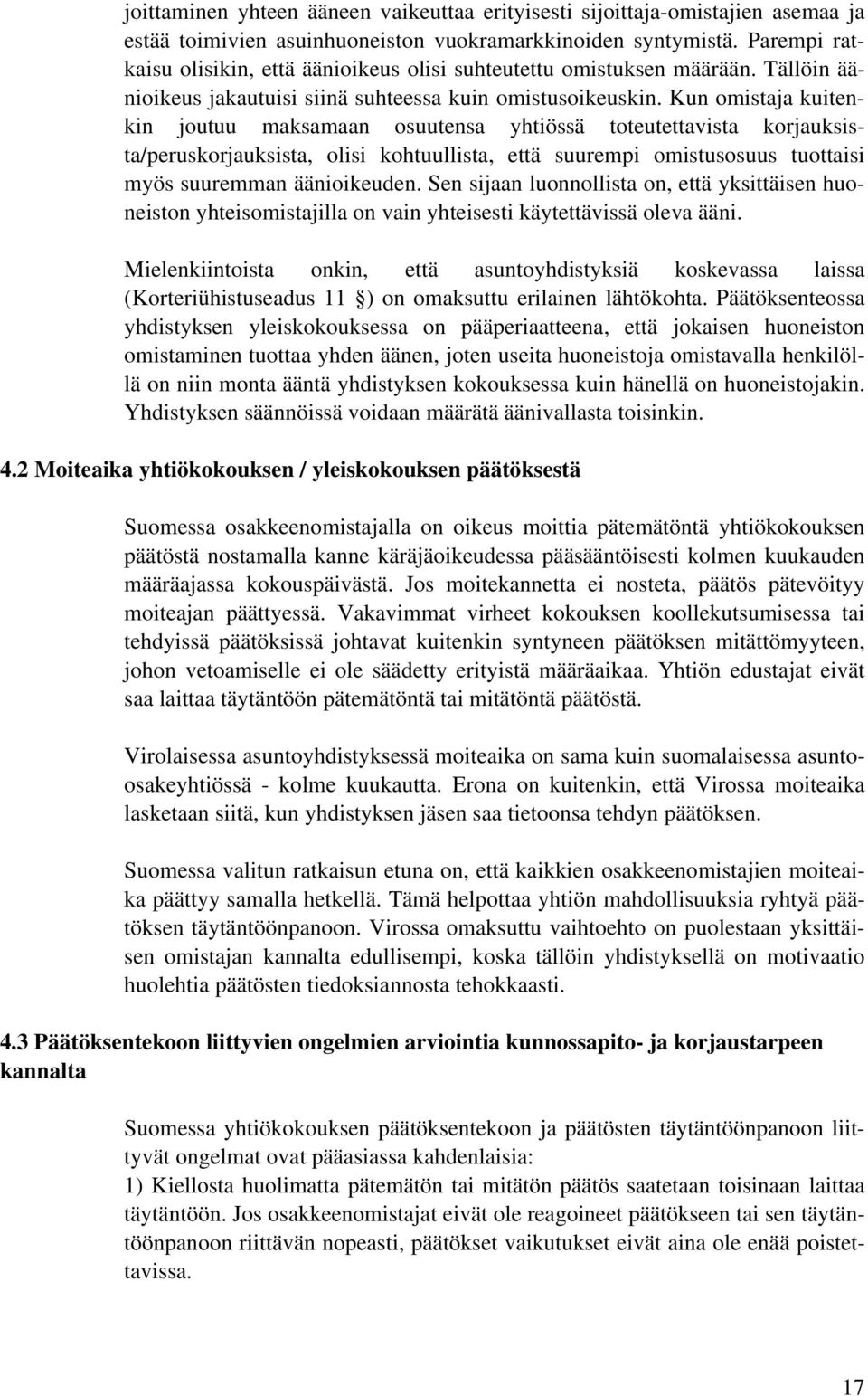 Kun omistaja kuitenkin joutuu maksamaan osuutensa yhtiössä toteutettavista korjauksista/peruskorjauksista, olisi kohtuullista, että suurempi omistusosuus tuottaisi myös suuremman äänioikeuden.