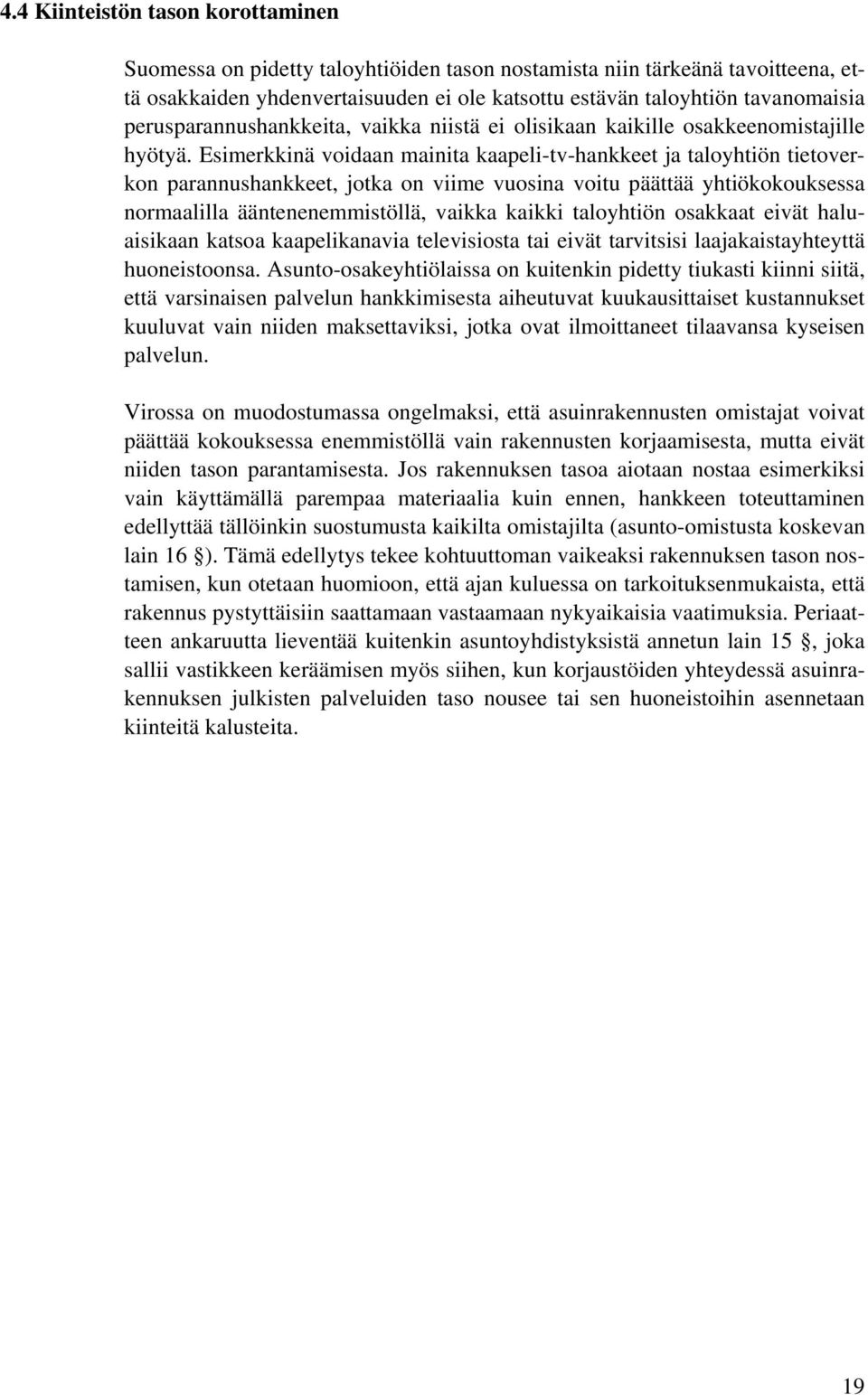 Esimerkkinä voidaan mainita kaapeli-tv-hankkeet ja taloyhtiön tietoverkon parannushankkeet, jotka on viime vuosina voitu päättää yhtiökokouksessa normaalilla ääntenenemmistöllä, vaikka kaikki