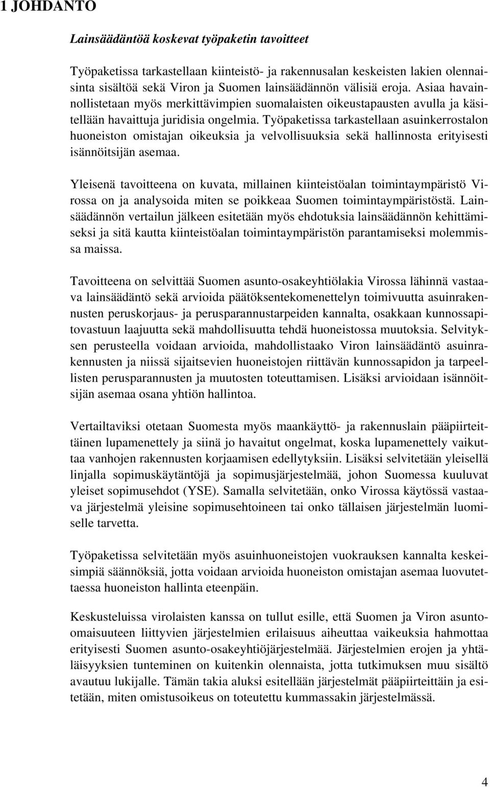 Työpaketissa tarkastellaan asuinkerrostalon huoneiston omistajan oikeuksia ja velvollisuuksia sekä hallinnosta erityisesti isännöitsijän asemaa.