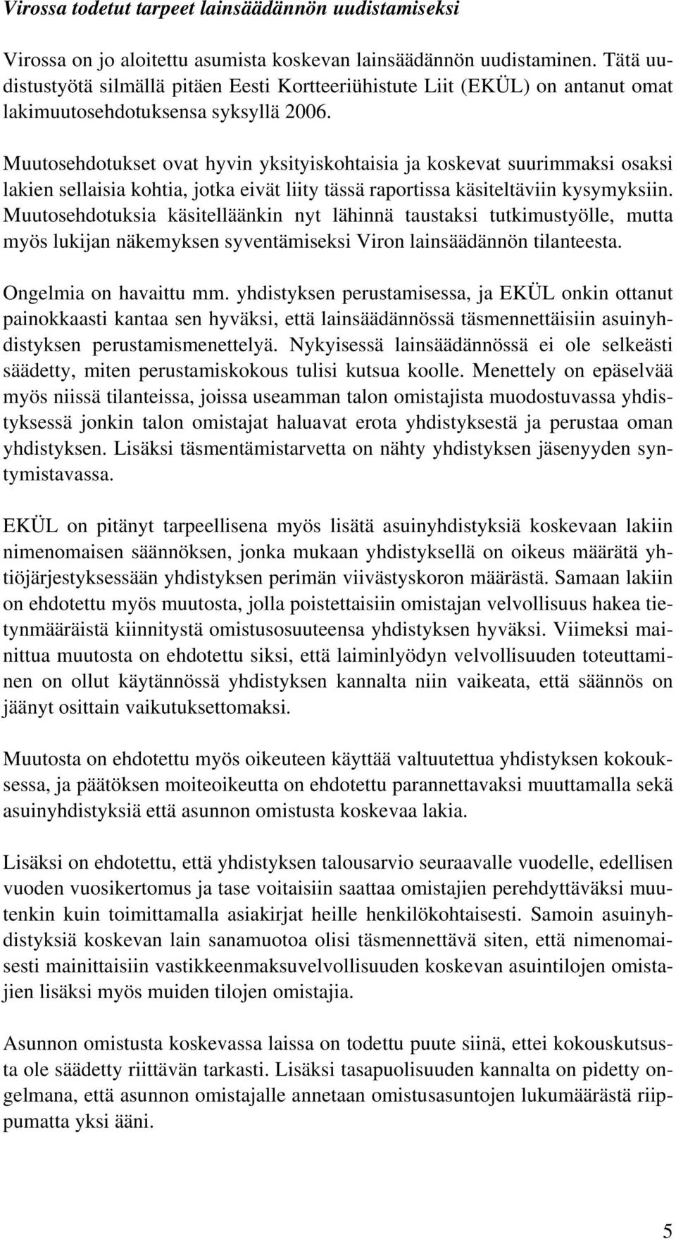 Muutosehdotukset ovat hyvin yksityiskohtaisia ja koskevat suurimmaksi osaksi lakien sellaisia kohtia, jotka eivät liity tässä raportissa käsiteltäviin kysymyksiin.