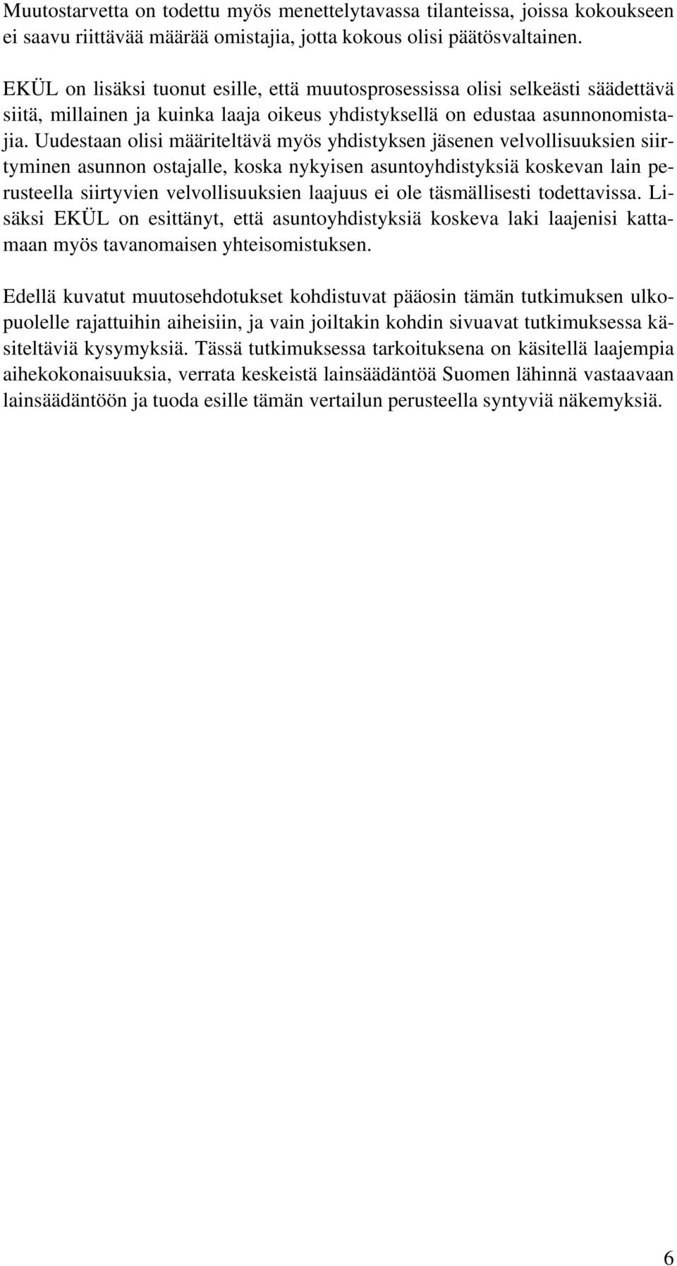 Uudestaan olisi määriteltävä myös yhdistyksen jäsenen velvollisuuksien siirtyminen asunnon ostajalle, koska nykyisen asuntoyhdistyksiä koskevan lain perusteella siirtyvien velvollisuuksien laajuus ei